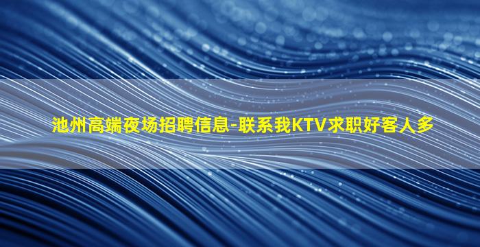 池州高端夜场招聘信息-联系我KTV求职好客人多